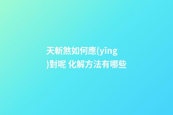 天斬煞如何應(yīng)對呢 化解方法有哪些